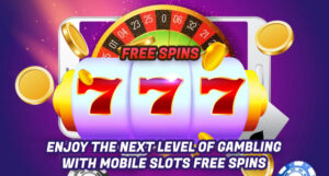 Enjoy the Next Level of Gambling With Mobile Slots Free Spins