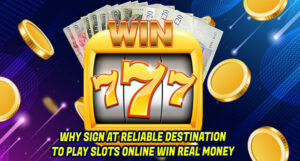 Why Sign at Reliable Destination to Play Slots Online Win Real Money